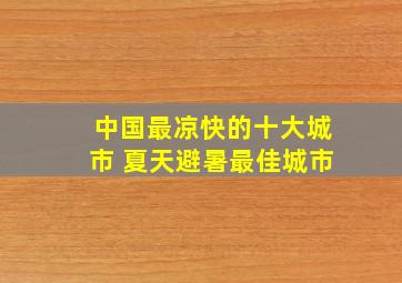 中国最凉快的十大城市 夏天避暑最佳城市